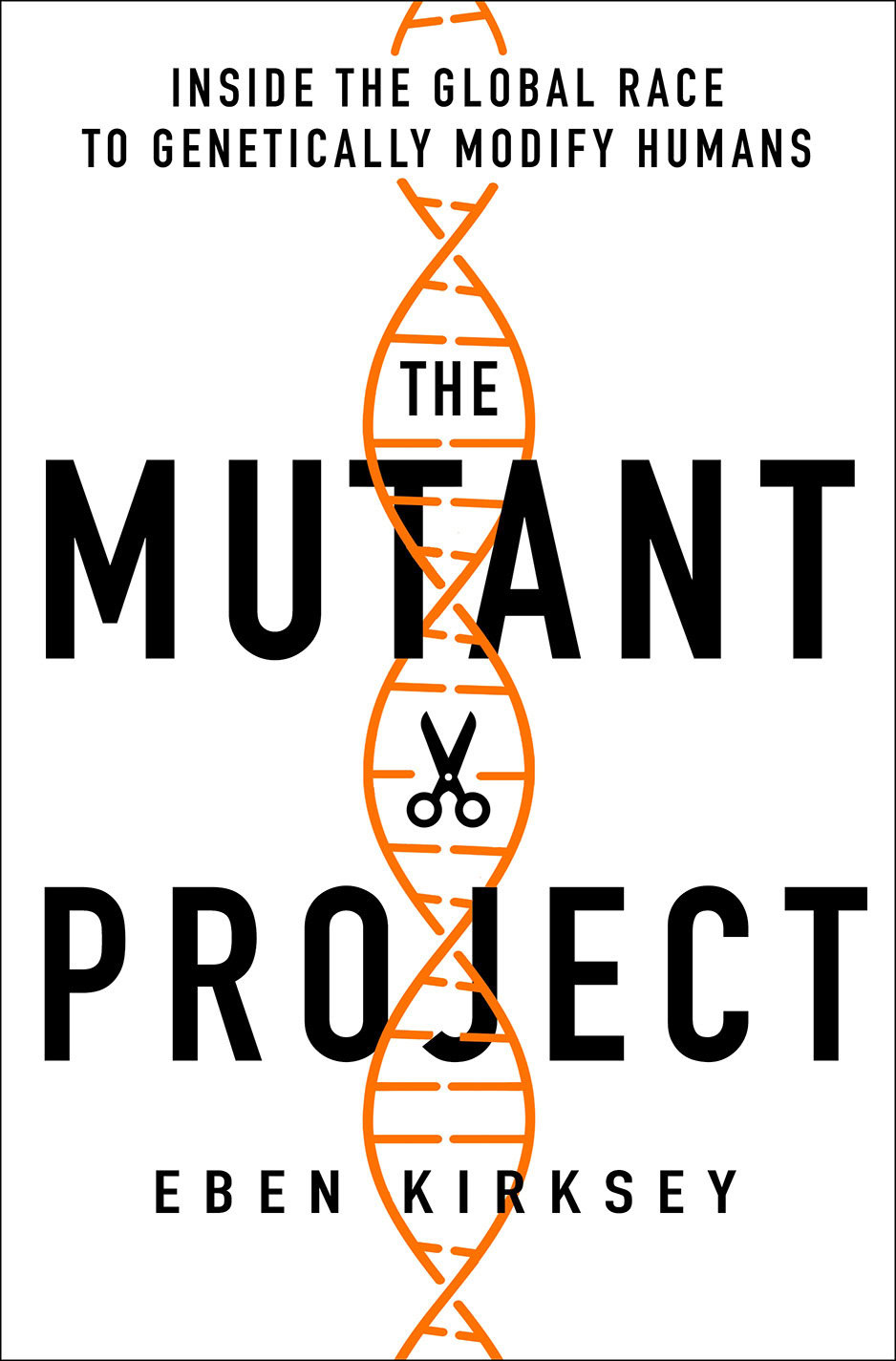 The Mutant Project Inside The Global Race To Genetically Modify Humans 
